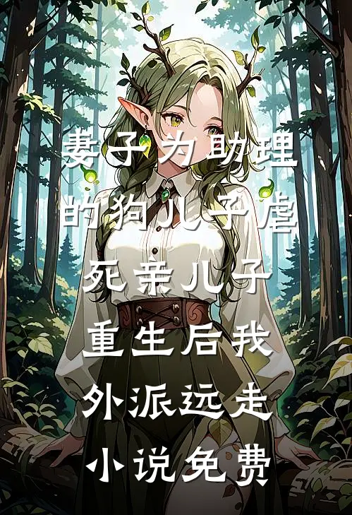 妻子为助理的狗儿子虐死亲儿子，重生后我外派远走小说免费