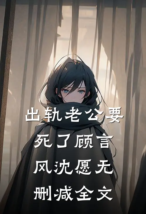 出轨老公要死了顾言风沈愿无删减全文