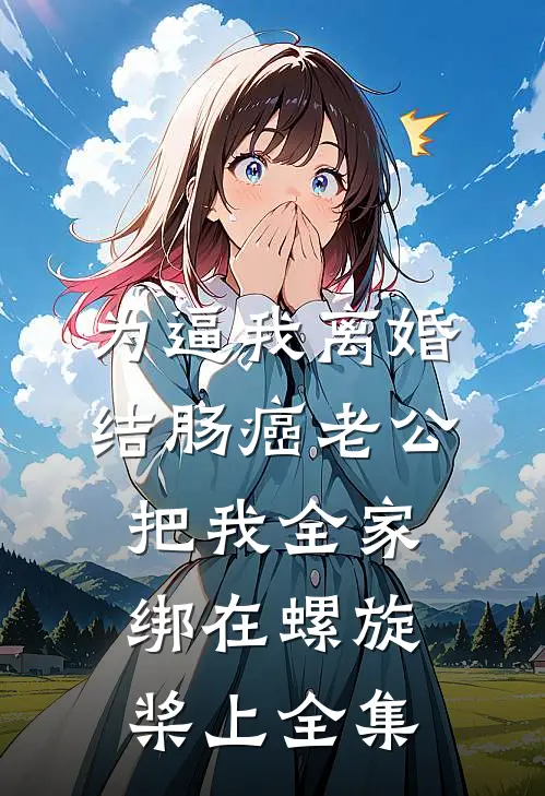 为逼我离婚，结肠癌老公把我全家绑在螺旋桨上全集