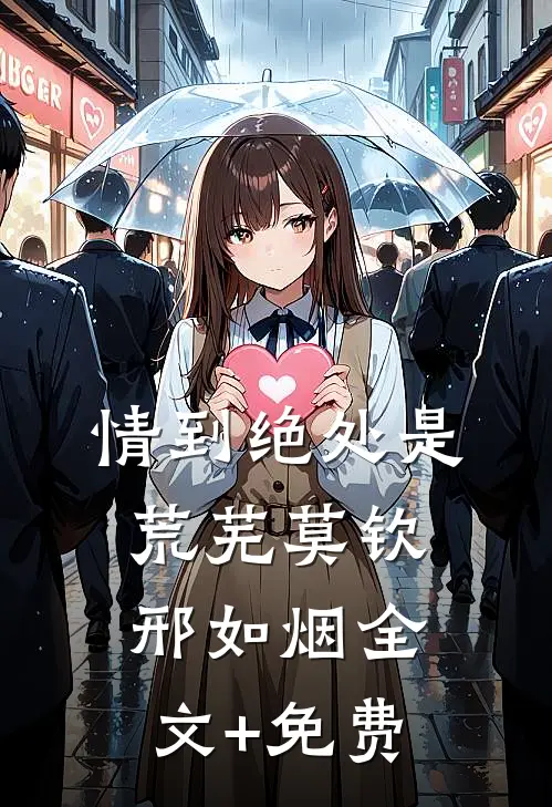 情到绝处是荒芜莫钦邢如烟全文+免费