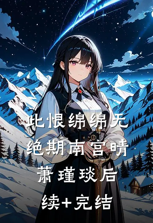 此恨绵绵无绝期南宫晴萧瑾琰后续+完结
