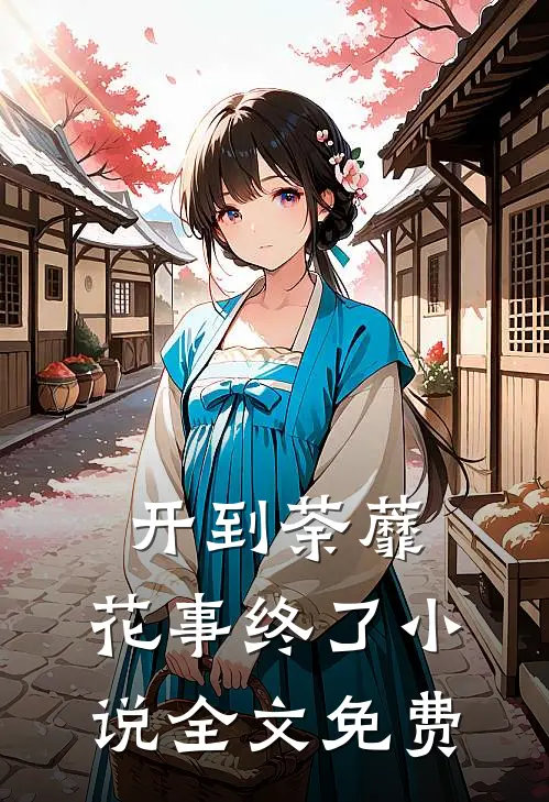 开到荼蘼，花事终了小说全文免费