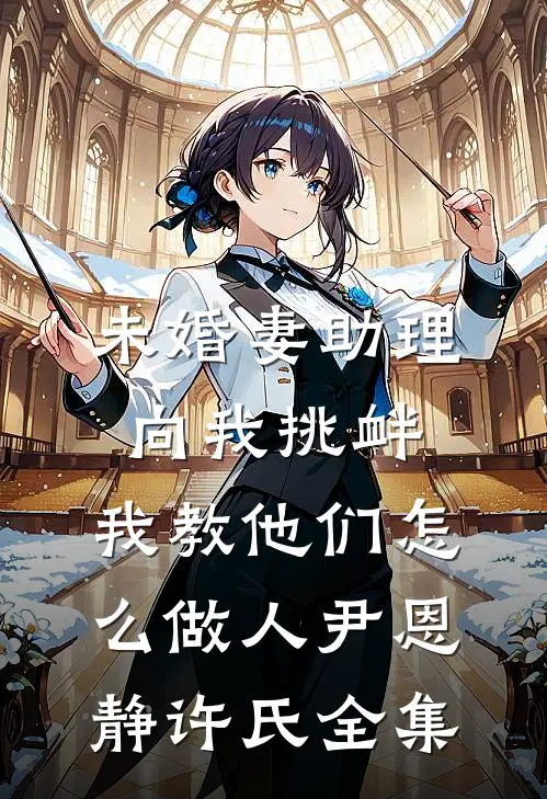 未婚妻助理向我挑衅，我教他们怎么做人尹恩静许氏全集