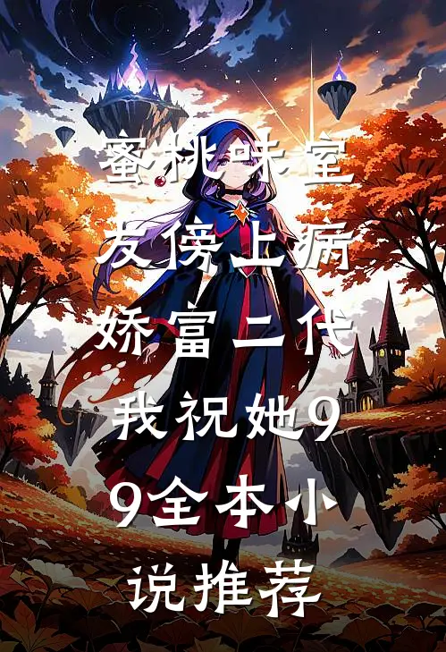 蜜桃味室友傍上病娇富二代，我祝她99全本小说推荐
