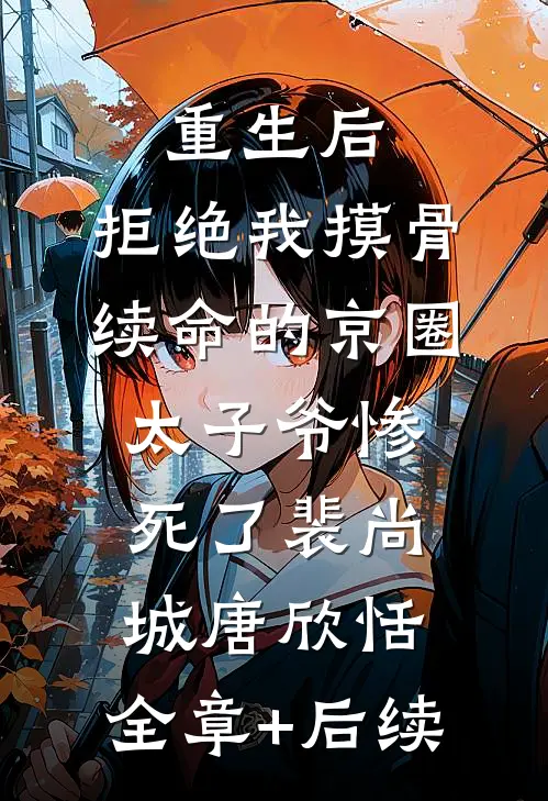 重生后，拒绝我摸骨续命的京圈太子爷惨死了裴尚城唐欣恬:全章+后续