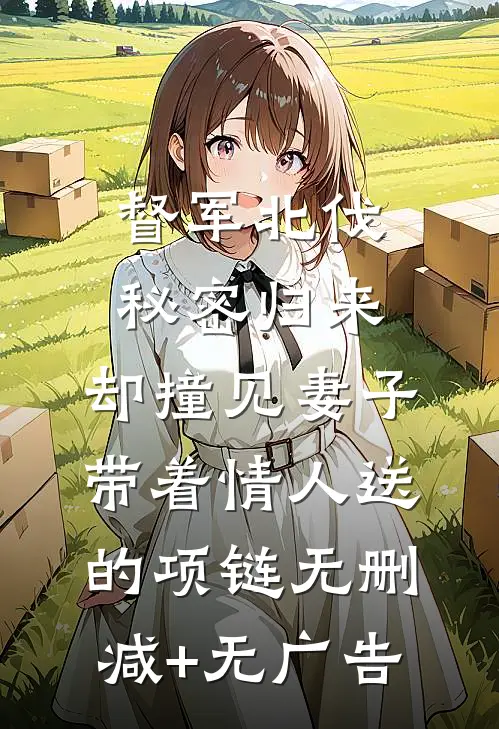 督军北伐秘密归来，却撞见妻子带着情人送的项链无删减+无广告