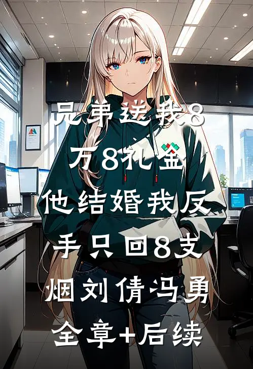 兄弟送我8万8礼金，他结婚我反手只回8支烟刘倩冯勇:全章+后续