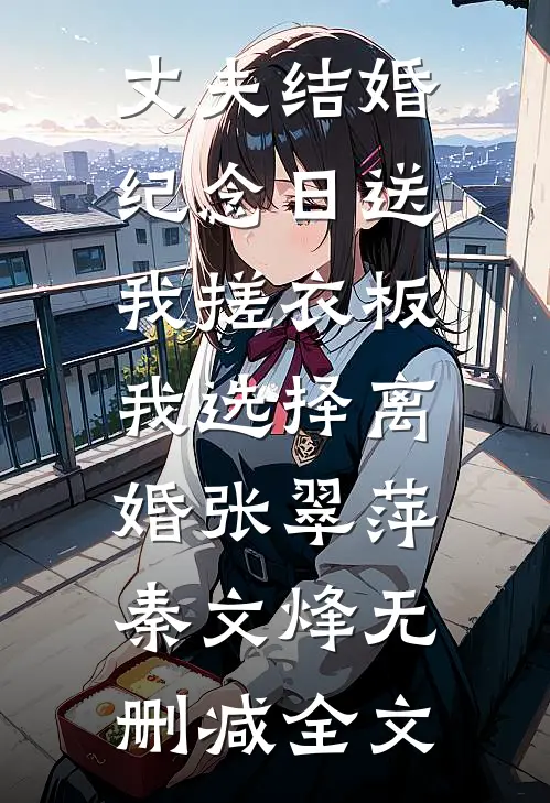 丈夫结婚纪念日送我搓衣板，我选择离婚张翠萍秦文烽无删减全文