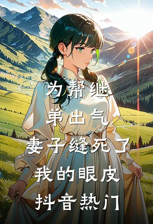 为帮继弟出气，妻子缝死了我的眼皮抖音热门