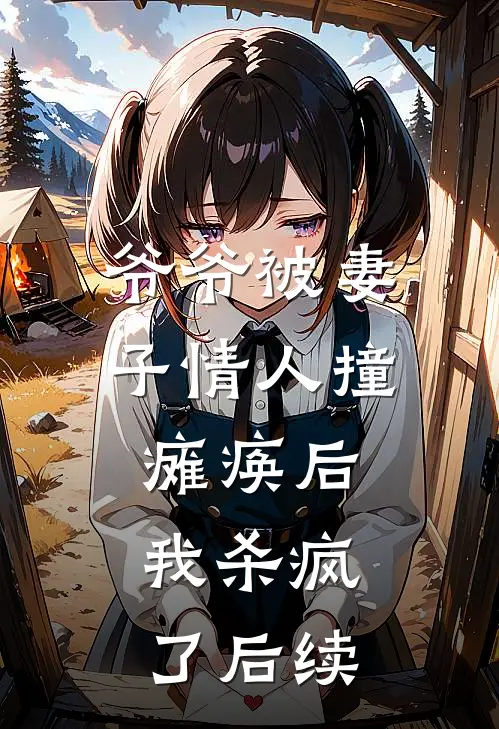 爷爷被妻子情人撞瘫痪后，我杀疯了后续
