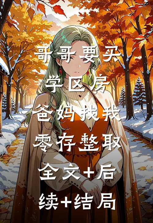 哥哥要买学区房，爸妈找我零存整取:全文+后续+结局