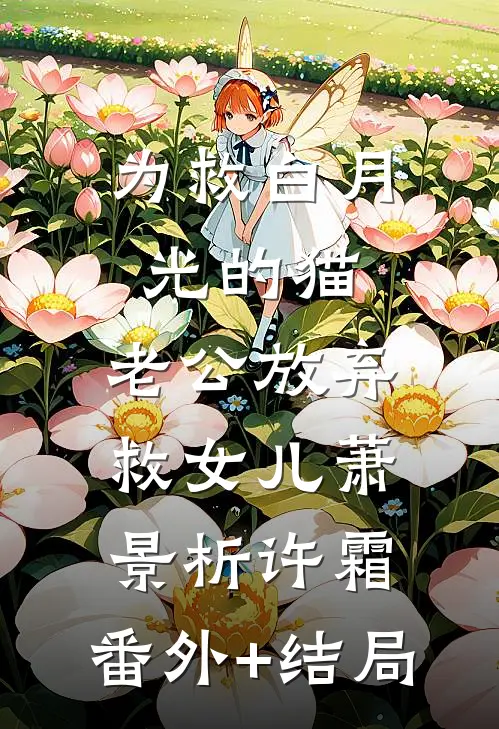 为救白月光的猫，老公放弃救女儿萧景析许霜:(番外)+(结局)