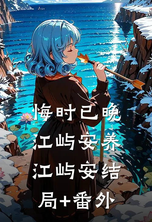 悔时已晚江屿安养江屿安结局+番外