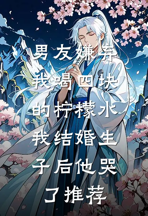 男友嫌弃我喝四块的柠檬水，我结婚生子后他哭了推荐
