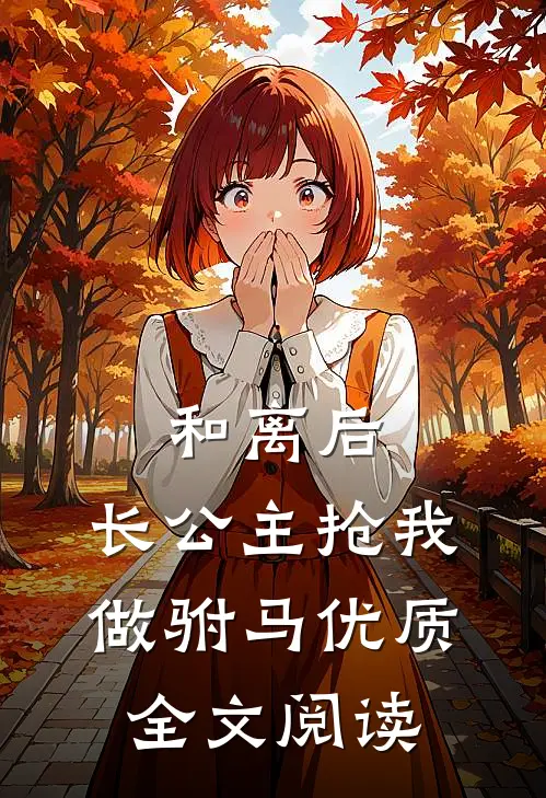 和离后，长公主抢我做驸马优质全文阅读