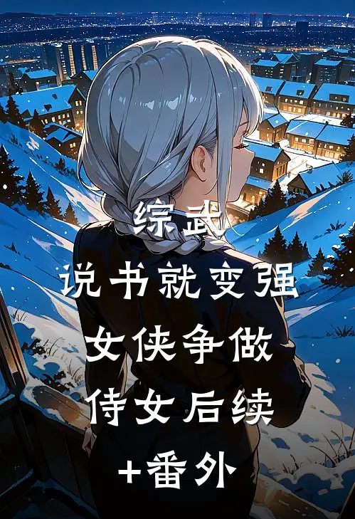 综武：说书就变强，女侠争做侍女后续+番外