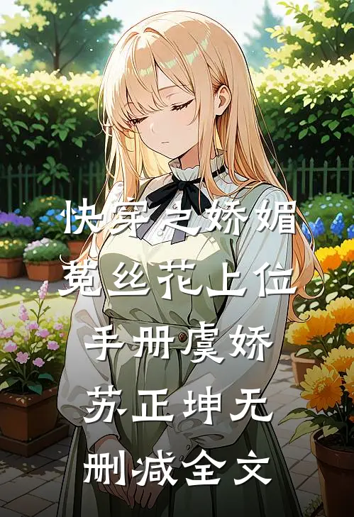 快穿之娇媚菟丝花上位手册虞娇苏正坤无删减全文