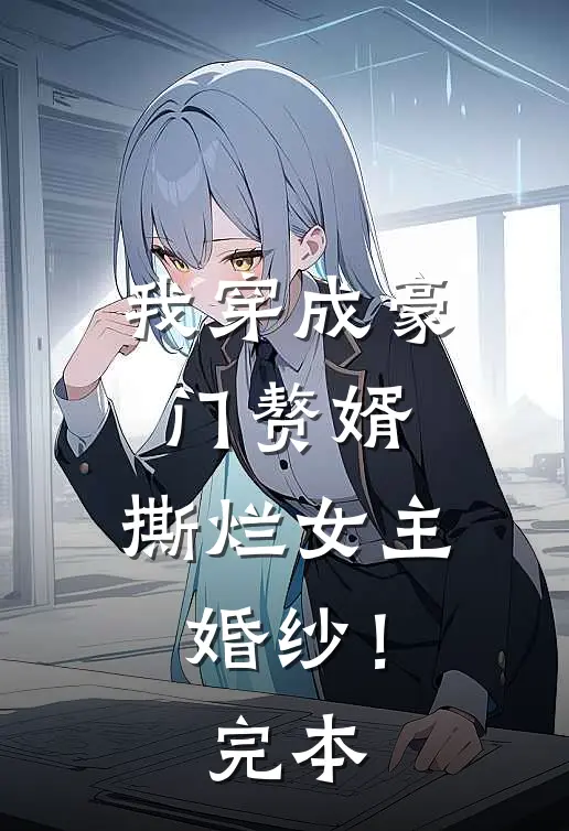 我穿成豪门赘婿，撕烂女主婚纱！完本