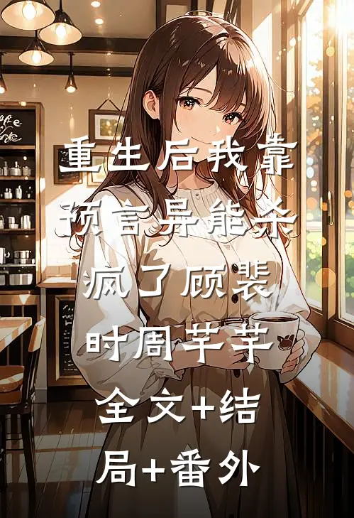 重生后我靠预言异能杀疯了顾裴时周芊芊:全文+结局+番外