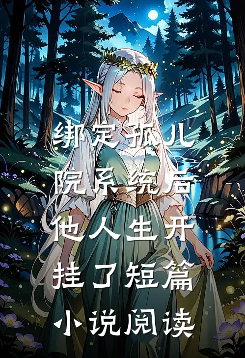 绑定孤儿院系统后，他人生开挂了短篇小说阅读