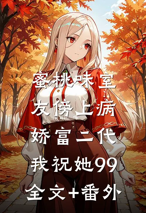 蜜桃味室友傍上病娇富二代，我祝她99全文+番外