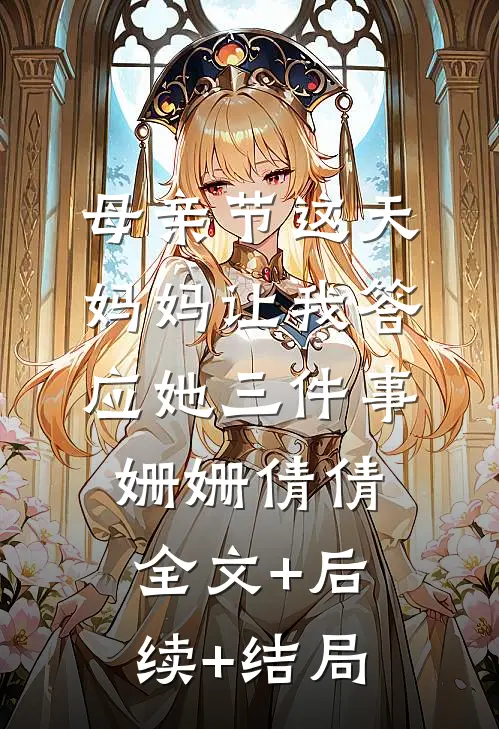 母亲节这天，妈妈让我答应她三件事姗姗倩倩全文+后续+结局
