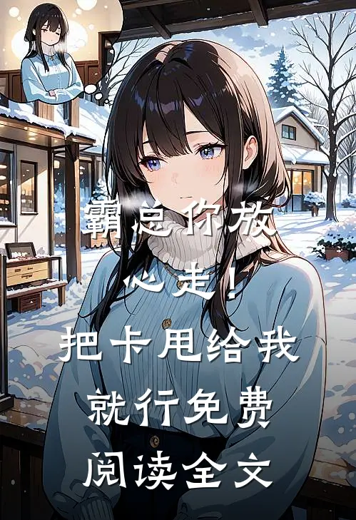 霸总你放心走！把卡甩给我就行免费阅读全文