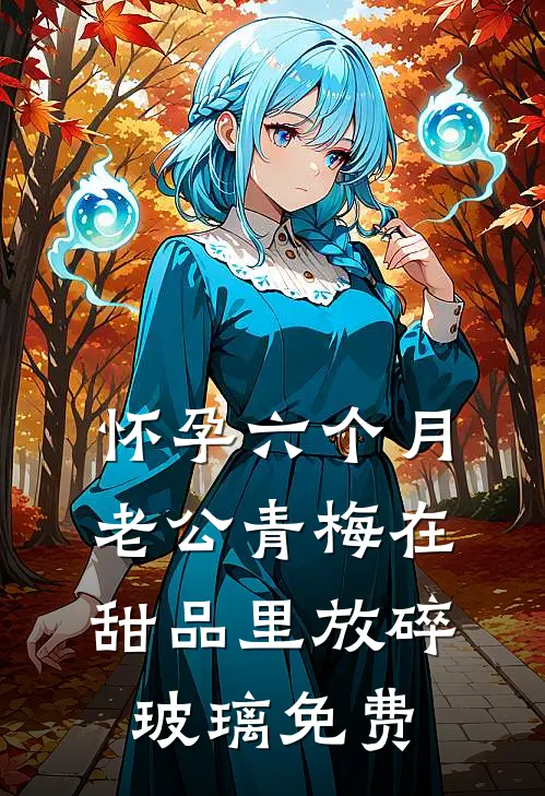 怀孕六个月，老公青梅在甜品里放碎玻璃免费