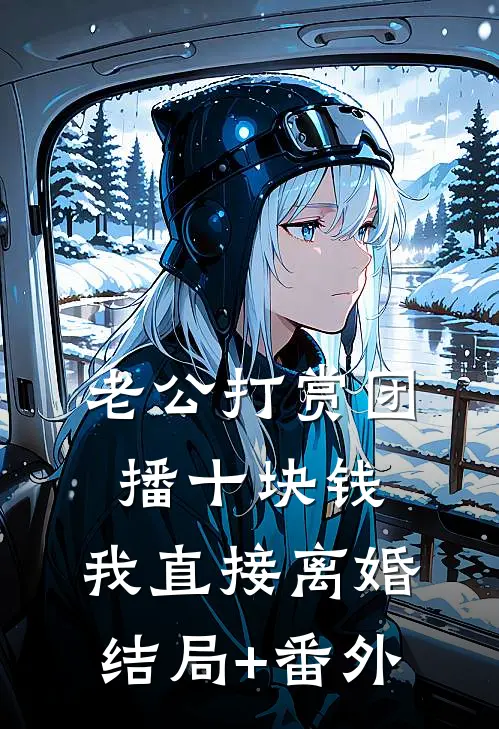 老公打赏团播十块钱，我直接离婚:结局+番外