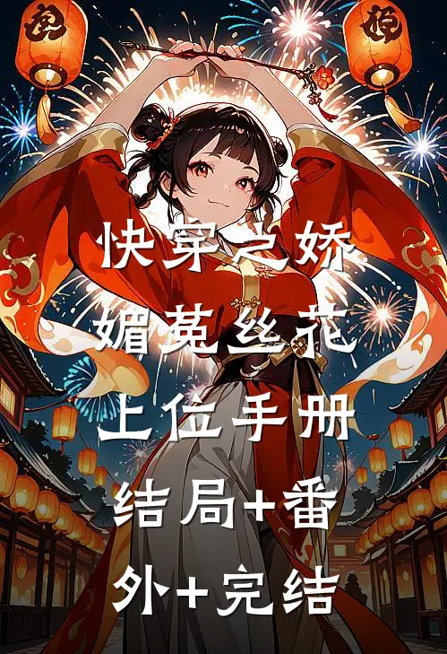 快穿之娇媚菟丝花上位手册:结局+番外+完结