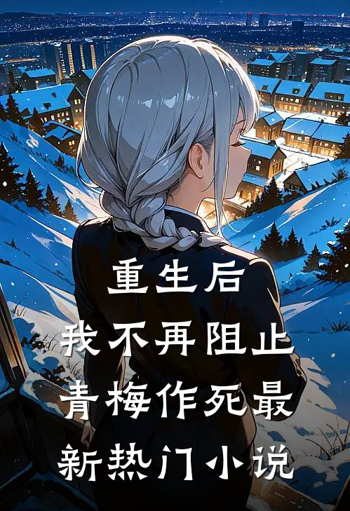 重生后，我不再阻止青梅作死最新热门小说