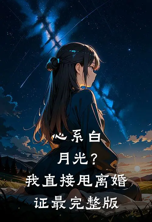 心系白月光？我直接甩离婚证最完整版