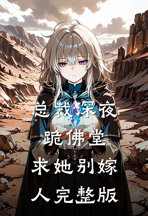 总裁深夜跪佛堂：求她别嫁人完整版