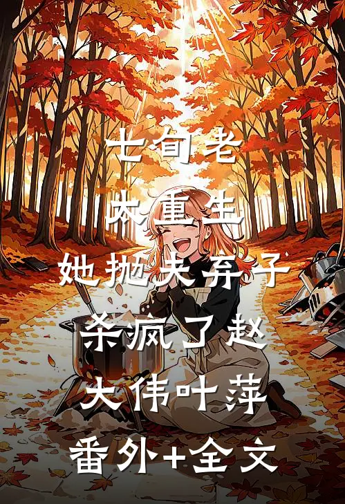 七旬老太重生，她抛夫弃子杀疯了赵大伟叶萍:(番外)+(全文)