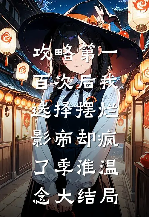 攻略第一百次后我选择摆烂，影帝却疯了季淮温念大结局
