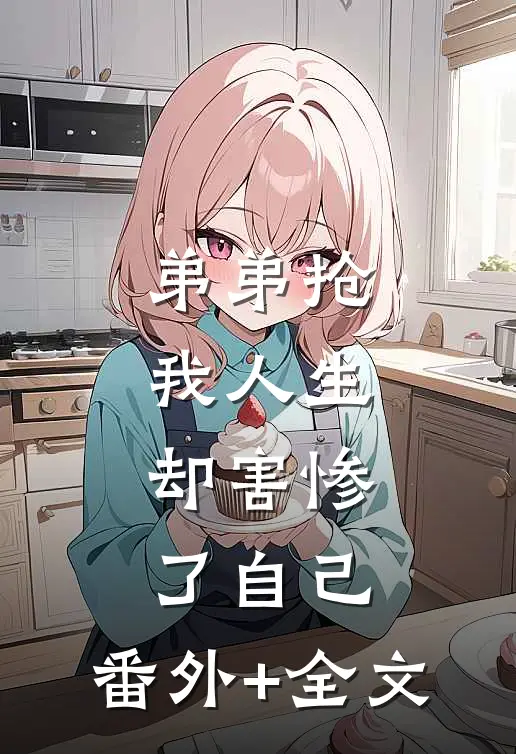 弟弟抢我人生，却害惨了自己:(番外)+(全文)