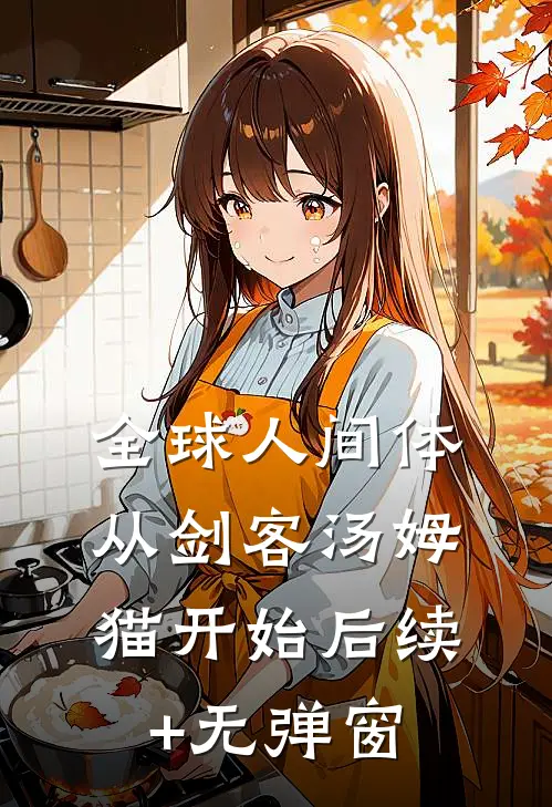 全球人间体：从剑客汤姆猫开始后续+无弹窗