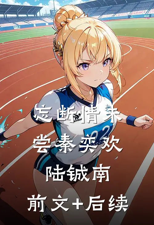 忘断情未尝秦奕欢陆铖南:前文+后续