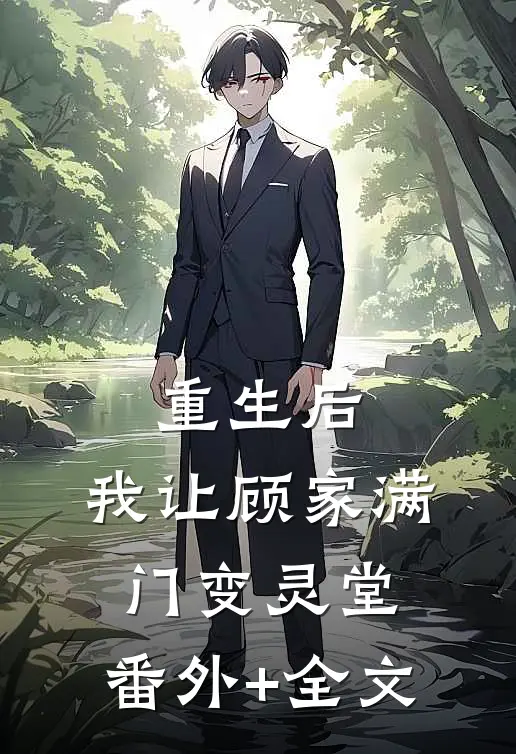 重生后，我让顾家满门变灵堂:(番外)+(全文)