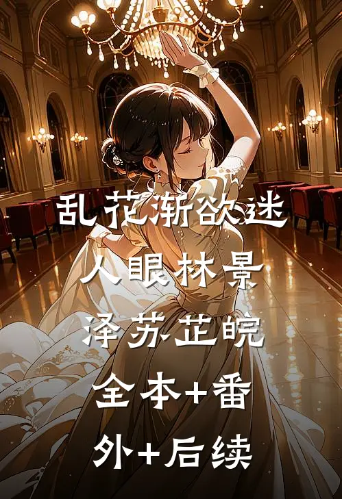 乱花渐欲迷人眼林景泽苏芷皖:全本+番外+后续