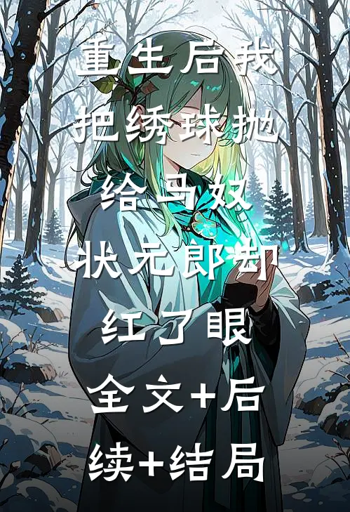 重生后我把绣球抛给马奴，状元郎却红了眼:全文+后续+结局
