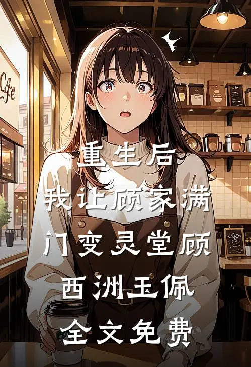 重生后，我让顾家满门变灵堂顾西洲玉佩全文免费