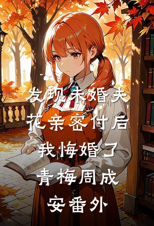 发现未婚夫花亲密付后，我悔婚了青梅周成安番外