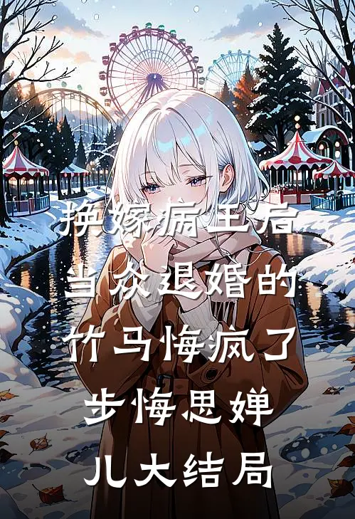 换嫁病王后，当众退婚的竹马悔疯了步悔思婵儿大结局