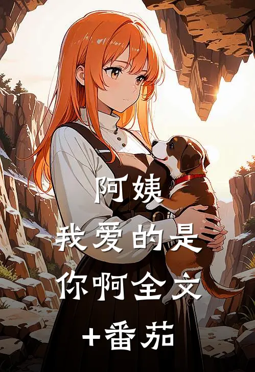 阿姨，我爱的是你啊全文+番茄