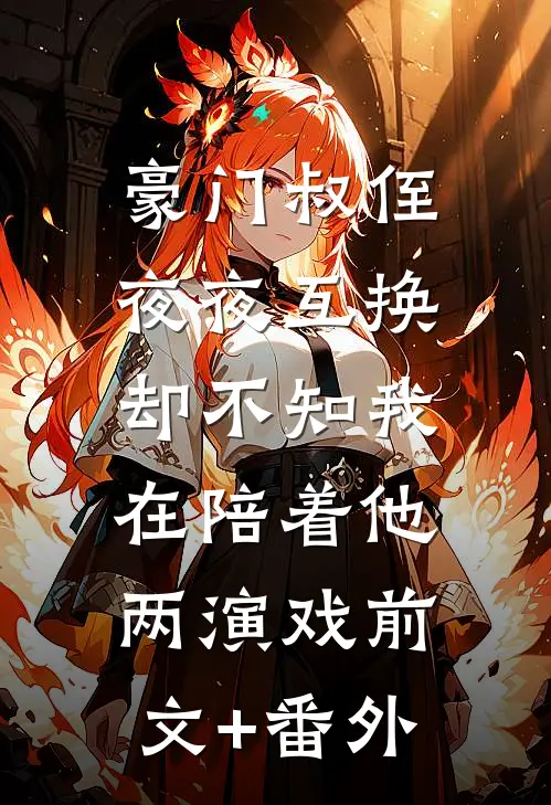 豪门叔侄夜夜互换，却不知我在陪着他两演戏前文+番外