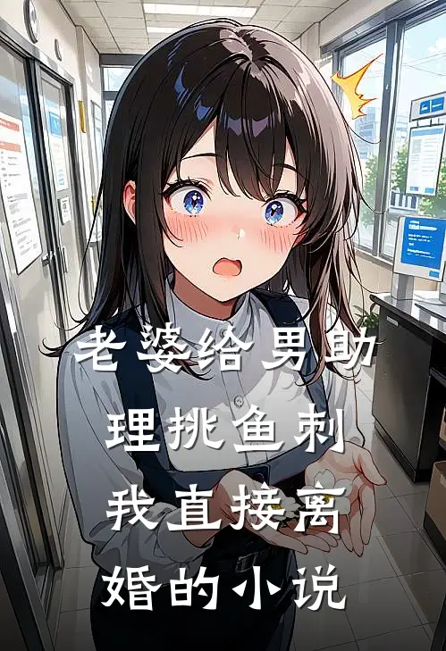 老婆给男助理挑鱼刺，我直接离婚的小说