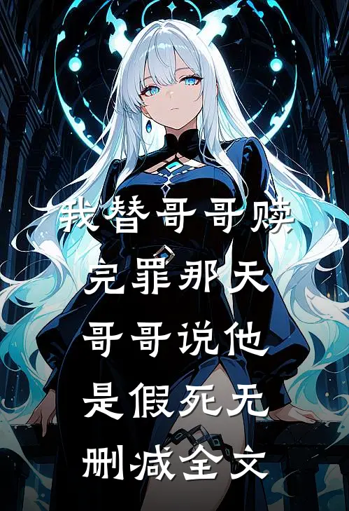 我替哥哥赎完罪那天，哥哥说他是假死无删减全文