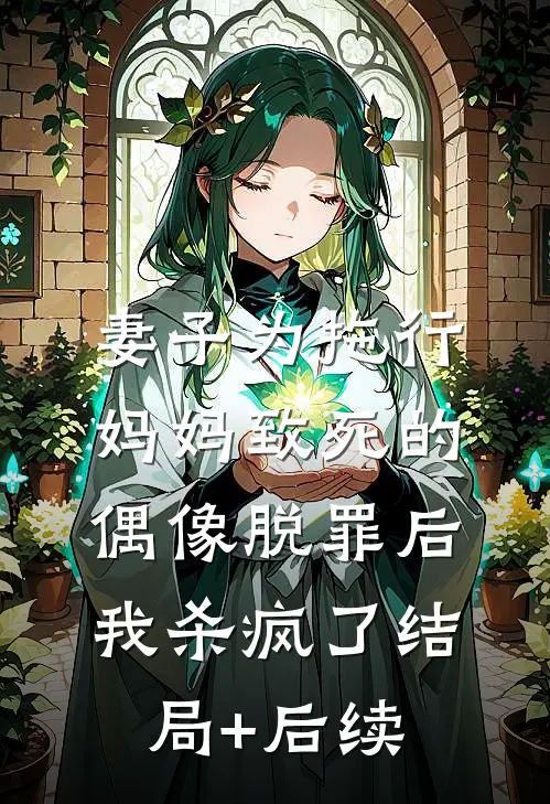 妻子为拖行妈妈致死的偶像脱罪后，我杀疯了结局+后续