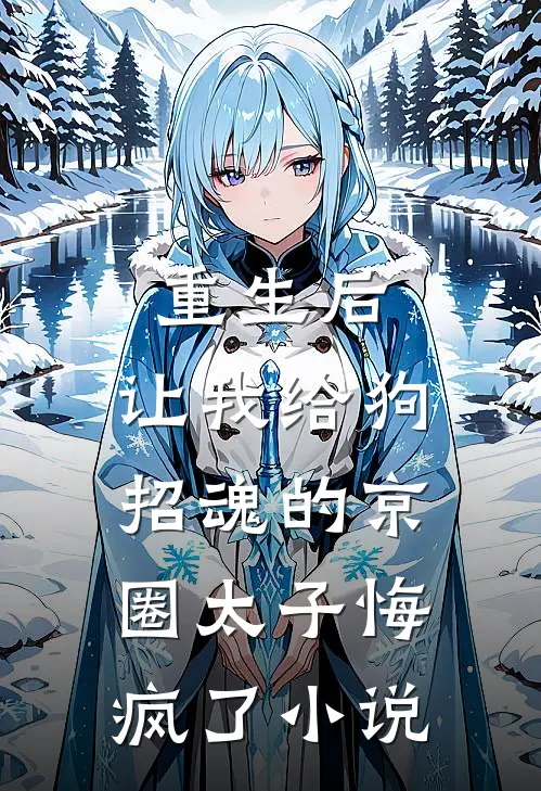 重生后，让我给狗招魂的京圈太子悔疯了小说